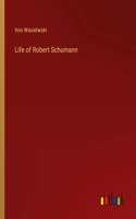 Life of Robert Schumann