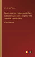 Tableau historique et pittoresque de Paris; Depuis les Gaulois jusqu'à nos jours, Tome Quatrième, Première Partie