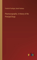 Pharmacographia. A History of the Principal Drugs