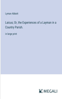 Laicus; Or, the Experiences of a Layman in a Country Parish.: in large print