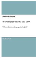 "Gastarbeiter" in BRD und DDR: Wohn- und Arbeitsbedingungen im Vergleich