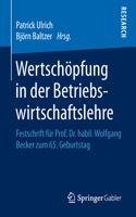 Wertschöpfung in Der Betriebswirtschaftslehre: Festschrift Für Prof. Dr. Habil. Wolfgang Becker Zum 65. Geburtstag