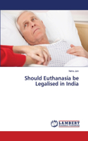 Should Euthanasia be Legalised in India