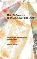 Mein Schmerz - aber Du klaust das 'Aua'!