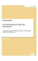 Der bundesdeutsche Markt der Freizeitparks: Charakterisierung der Nachfrage und konkrete Darstellung der Angebotsform Markenparks(German)