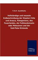 Vollständige und neueste Erdbeschreibung der Staaten Chile und Arauca, Patagoniens, des Feuerlandes, der Falklandsinseln oder Malouinen und der Süd-Polar-Einlande