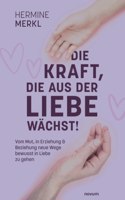Kraft, die aus der Liebe wächst!: Vom Mut, in Erziehung & Beziehung neue Wege bewusst in Liebe zu gehen