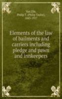 Elements of the law of bailments and carriers including pledge and pawn and innkeepers