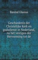 Geschiedenis der Christelijke Kerk en godsdienst in Nederland, na het vestigen der Hervorming tot de