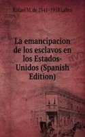 La emancipacion de los esclavos en los Estados-Unidos (Spanish Edition)