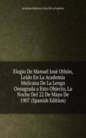Elogio De Manuel Jose Othon, Leido En La Academia Mejicana De La Lengu Onsagrada a Esto Objecto, La Noche Del 22 De Mayo De 1907 (Spanish Edition)