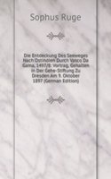Die Entdeckung Des Seeweges Nach Ostindien Durch Vasco Da Gama, 1497/8: Vortrag, Gehalten in Der Gehe-Stiftung Zu Dresden Am 9. Oktober 1897 (German Edition)