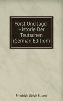Forst Und Jagd-Historie Der Teutschen (German Edition)