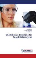 Enamines as Synthons for Fused Heterocycles