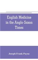 English medicine in the Anglo-Saxon times; two lectures delivered before the Royal college of physicians of London, June 23 and 25, 1903