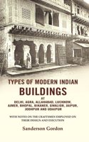 Types of modern Indian buildings: at Delhi, Agra, Allahabad, Lucknow, Ajmer, Bhopal, Bikaner, Gwalior, Jaipur, Jodhpur and Udaipur-with notes on the craftsmen employed on their design and execution