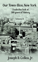 Our Town-Ilion, NY: A Selective Look at 300 Years of History Volume II