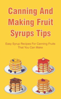 Canning And Making Fruit Syrups Tips: Easy Syrup Recipes For Canning Fruits That You Can Make: Ways To Can Syrup