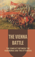 The Vienna Battle: The Conflict Between The Habsburgs And The Ottomans: Destruction Of The Turkish Empire