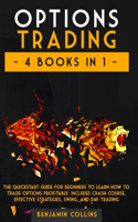 Options Trading: 4 Books in 1: The Quickstart Guide for Beginners to Learn How to Trade Options Profitably. Includes Crash Course, Effective Strategies, Swing, and D