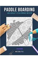 Paddle Boarding: AN ADULT COLORING BOOK: A Paddle Boarding Coloring Book For Adults