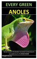 Every Green Anoles: The Vet's Guide On The Detailed Care Guides You Must Know To Successfully Care For The Green Anole