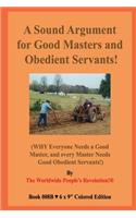 A Sound Argument for Good Masters and Obedient Servants!: (WHY Everyone Needs a Good Master, and every Master Needs Good Obedient Servants!)