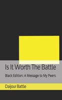 Is It Worth The Battle: Black Edition: A Message to My Peers