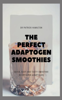 Perfect Adaptogen Smoothies: quick, easy and tasty smoothies recipes for adaptogen
