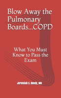 Blow Away the Pulmonary Boards...COPD