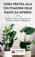 Guida Pratica alla Coltivazione delle Piante da Interno: Tecniche, Trucchi e Segreti per un Giardino Domestico Rigoglioso