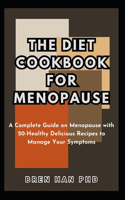 Diet Cookbook for Menopause: A Complete Guide on Menopause with 20-Healthy Delicious Recipes to Manage Your Symptoms