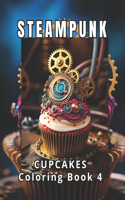 Steampunk: Cupcakes Coloring Book 4: 50 meticulously crafted steampunk cupcake illustrations, the pinnacle of the series. A celebration of the fusion of sweetn