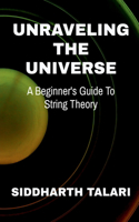 UNRAVELING THE UNIVERSE: A BEGINNERâ€™S GUIDE TO STRING THEORY
