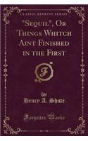 Sequil, or Things Whitch Aint Finished in the First (Classic Reprint)