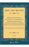 Mémoires Historiques Et Secrets de l'Impératrice Joséphine, Marie-Rose Tascher-de-Pagerie, Première Épouse de Napoléon Bonaparte, Vol. 2: Ornés de Cinq Gravures, Portrait Et Fac Simile (Classic Reprint)