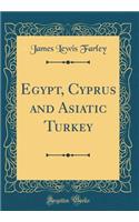 Egypt, Cyprus and Asiatic Turkey (Classic Reprint)