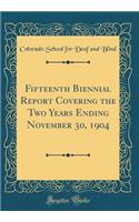 Fifteenth Biennial Report Covering the Two Years Ending November 30, 1904 (Classic Reprint)