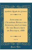 Annuaire de l'AcadÃ©mie Royale Des Sciences, Des Lettres Et Des Beaux-Arts de Belgique, 1888, Vol. 54 (Classic Reprint)