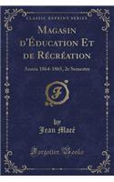 Magasin d'Éducation Et de Récréation: Année 1864-1865, 2e Semestre (Classic Reprint)