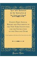 Eighty-First Annual Report and Documents of the New-York Institution for the Instruction of the Deaf and Dumb: To the Legislature of the State of New York, for the Year 1899 (Classic Reprint)