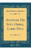 Anonymi De Situ Orbis, Libri Duo (Classic Reprint)
