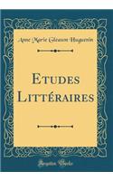 Etudes Littï¿½raires (Classic Reprint)