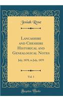 Lancashire and Cheshire Historical and Genealogical Notes, Vol. 1: July, 1878, to July, 1879 (Classic Reprint)