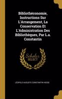 Bibliothéconomie, Instructions Sur L'Arrangement, La Conservation Et L'Administration Des Bibliothèques, Par L.a. Constantin