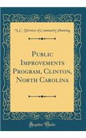 Public Improvements Program, Clinton, North Carolina (Classic Reprint)