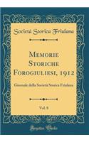 Memorie Storiche Forogiuliesi, 1912, Vol. 8: Giornale della Società Storica Friulana (Classic Reprint)