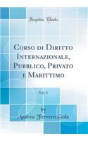 Corso Di Diritto Internazionale, Pubblico, Privato E Marittimo, Vol. 1 (Classic Reprint)