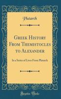 Greek History from Themistocles to Alexander: In a Series of Lives from Plutarch (Classic Reprint)