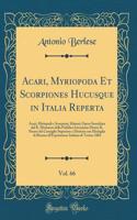 Acari, Myriopoda Et Scorpiones Hucusque in Italia Reperta, Vol. 66: Acari, Miriapodi e Scorpioni, Itlaiani; Opera Sussidiata dal R. Ministero della Pubblica Istruzione Dietro IL Parere del Consiglio Superiore e Distinta con Medaglia di Bronzo all'E